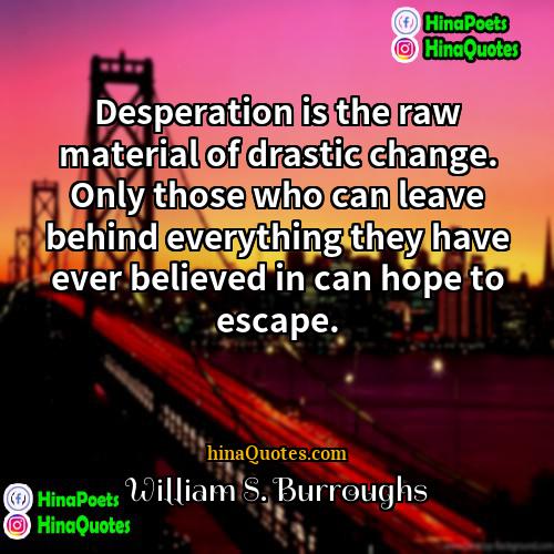 William S Burroughs Quotes | Desperation is the raw material of drastic
